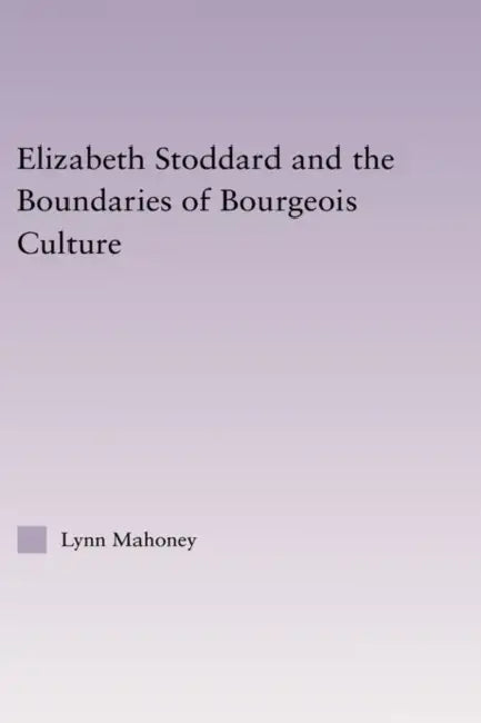Elizabeth Stoddard & the Boundaries of Bourgeois Culture (English, Lynn Mahoney)