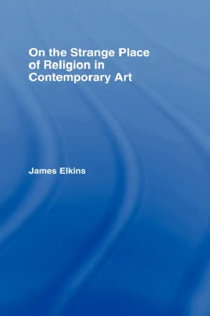 On the Strange Place of Religion in Contemporary Art (English, James Elkins)