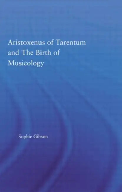 Aristoxenus of Tarentum and the Birth of Musicology (English, Sophie Gibson)