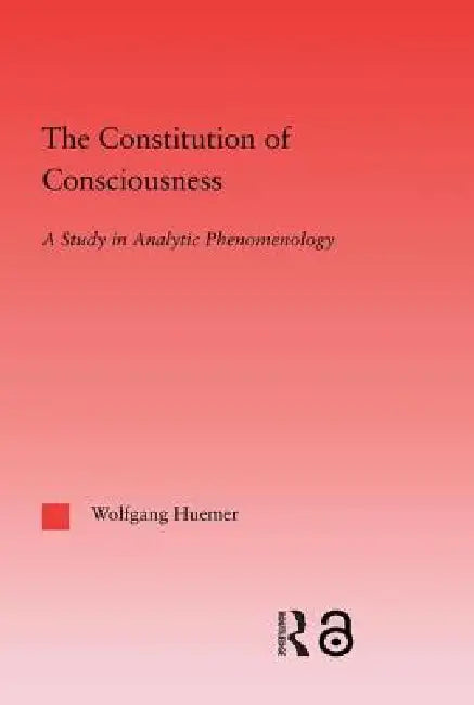 The Constitution of Consciousness (English, Wolfgang Huemer)
