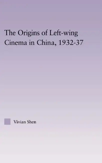 The Origins of Leftwing Cinema in China, 1932-37 (English, Vivian Shen)