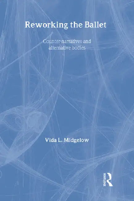 Reworking the Ballet (English, Vida L. Midgelow)