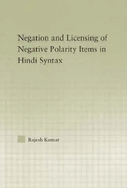 The Syntax of Negation and the Licensing of Negative Polarity Items in Hindi (English, Rajesh Kumar)