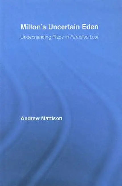 Milton's Uncertain Eden (English, Andrew Mattison)