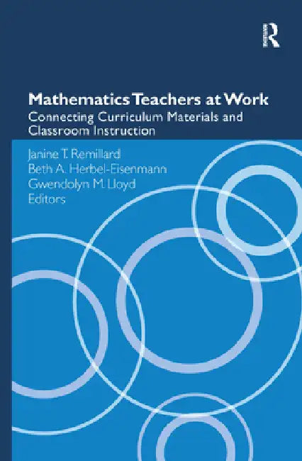 Mathematics Teachers at Work (English, Janine T. Remillard | Beth A. Herbel-Eisenmann | Gwendolyn M. Lloyd)