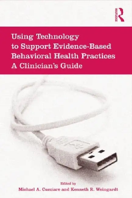Using Technology to Support Evidence-Based Behavioral Health Practices (English, Michael A. Cucciare | Kenneth R. Weingardt)