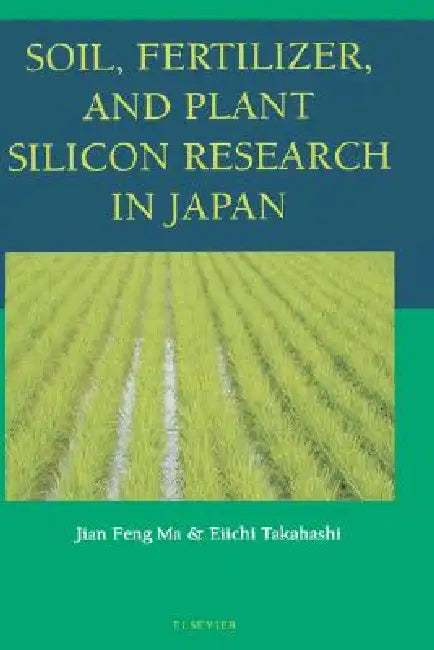 Soil, Fertilizer, and Plant Silicon Research in Japan (English, Jian Feng Ma | Eiichi Takahashi)