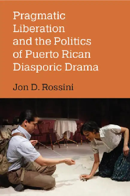 Pragmatic Liberation and the Politics of Puerto Rican Diasporic Drama (English, Jon D. Rossini)