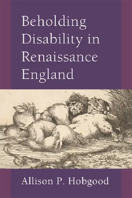 Beholding Disability in Renaissance England (English, Allison P. Hobgood)