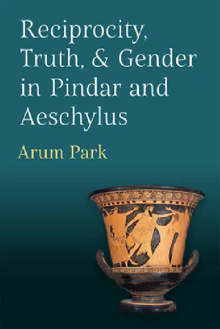 Reciprocity, Truth, and Gender in Pindar and Aeschylus (English, Arum Park)