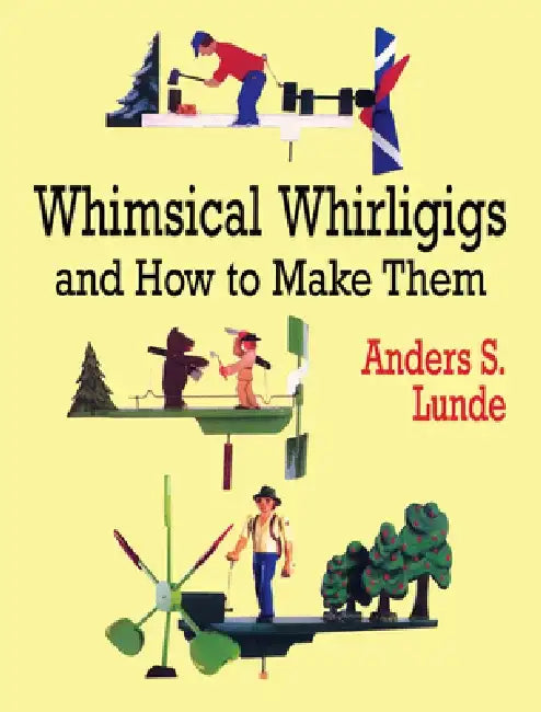 Whimsical Whirligigs and How to Make Them (English, Anders S. Lunde)