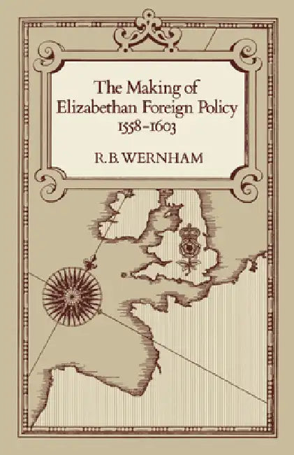 The Making of Elizabethan Foreign Policy, 1558-1603 (English, R. B. Wernham)