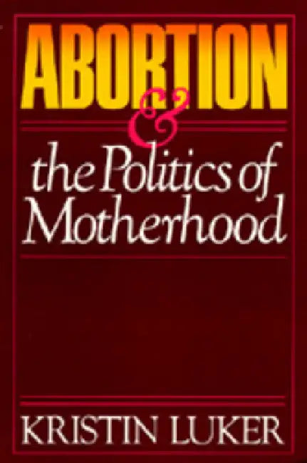Abortion and the Politics of Motherhood (English, Kristin Luker)