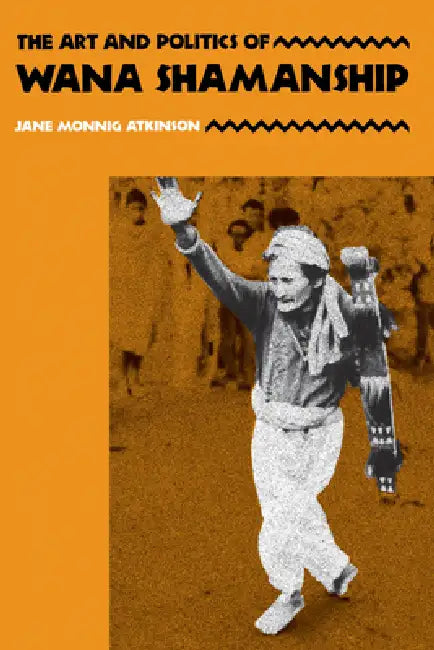 The Art and Politics of Wana Shamanship (English, Jane Monnig Atkinson)