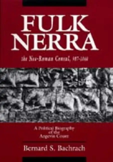 Fulk Nerra, the Neo-Roman Consul 987-1040 (English, Bernard S. Bachrach)