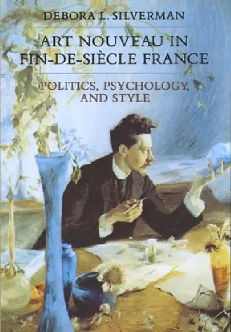 Art Nouveau in Fin-De-Siecle France (English, Debora L. Silverman)