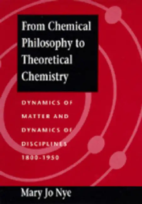 From Chemical Philosophy to Theoretical Chemistry (English, Mary Jo Nye)