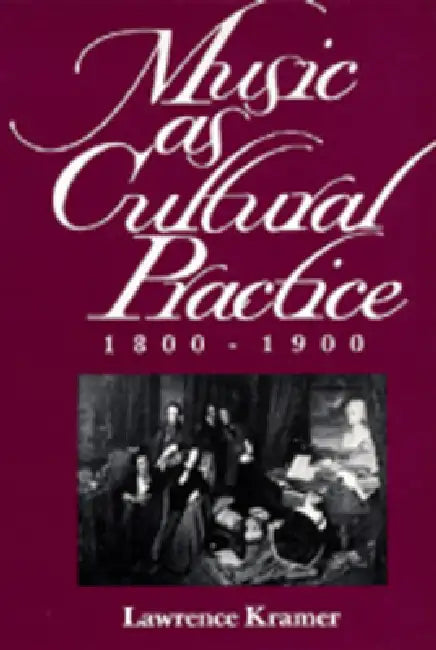 Music as Cultural Practice, 1800-1900 (English, Lawrence Kramer)