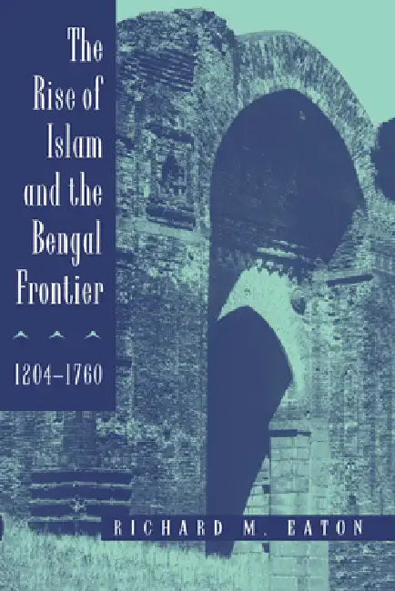 The Rise of Islam and the Bengal Frontier, 1204-1760 (English, Richard M. Eaton)