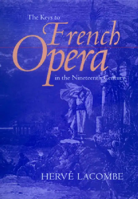The Keys to French Opera in the Nineteenth Century (English, Hervé Lacombe | Edward Schneider)