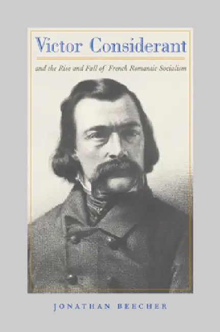 Victor Considerant and the Rise and Fall of French Romantic Socialism (English, Jonathan Beecher)