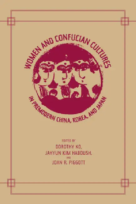 Women and Confucian Cultures in Premodern China, Korea, and Japan (English, Dorothy Ko | Jahyun Kim Haboush | Joan Piggott)