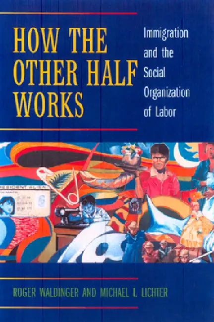 How the Other Half Works (English, Roger Waldinger | Michael I. Lichter)