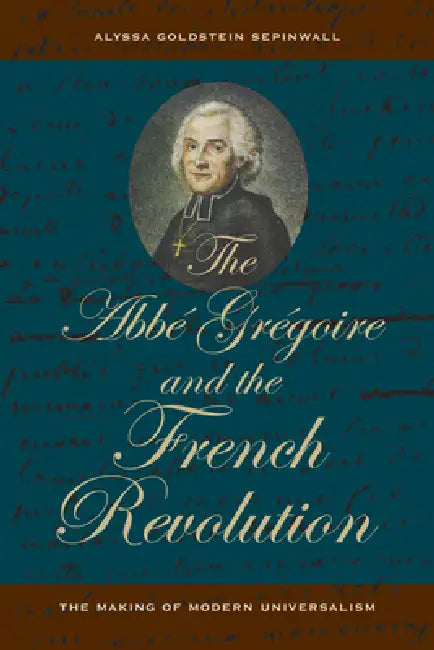 The ABBE Gregoire and the French Revolution (English, Alyssa Goldstein Sepinwall)