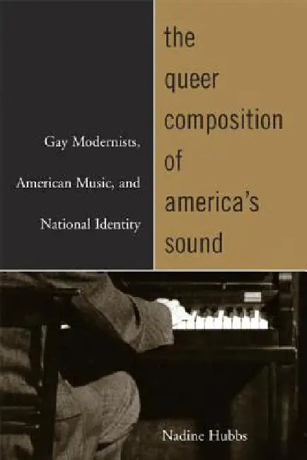 The Queer Composition of America's Sound (English, Nadine Hubbs)