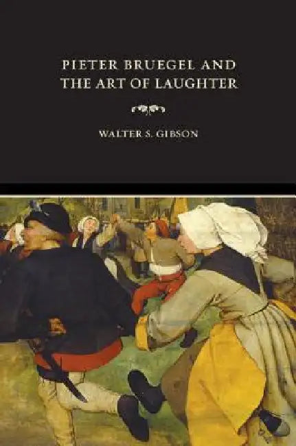 Pieter Bruegel and the Art of Laughter (English, Walter S. Gibson)