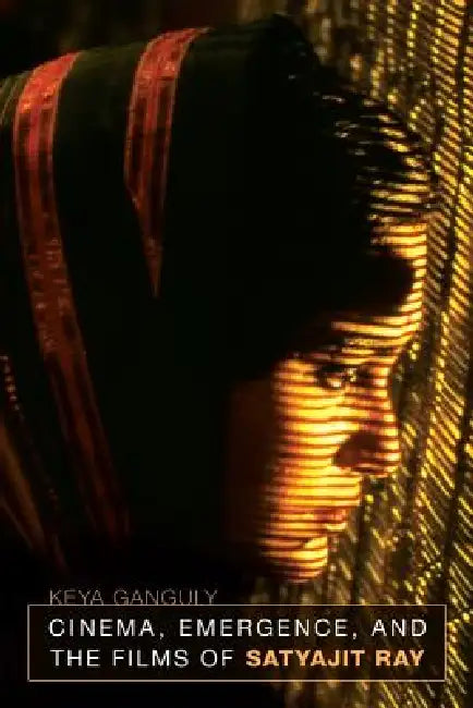 Cinema, Emergence, and the Films of Satyajit Ray (English, Keya Ganguly)
