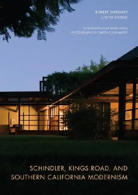 Schindler, Kings Road, and Southern California Modernism (English, Robert Sweeney | Judith Sheine | Mark Mack)