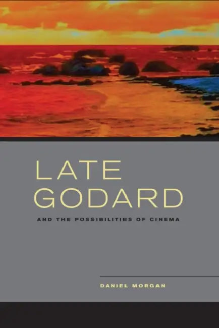 Late Godard and the Possibilities of Cinema (English, Daniel Morgan)
