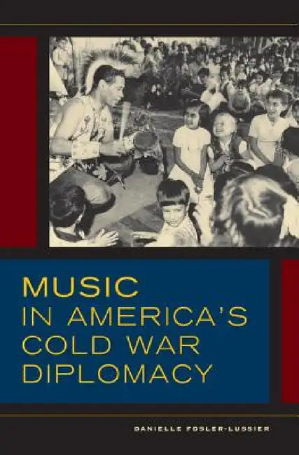 Music in America's Cold War Diplomacy (English, Danielle Fosler-Lussier)