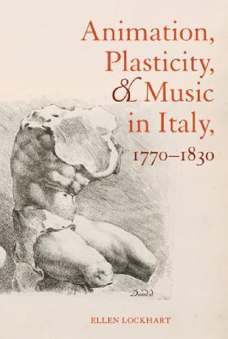 Animation, Plasticity, and Music in Italy, 1770-1830 (English, Ellen Lockhart)