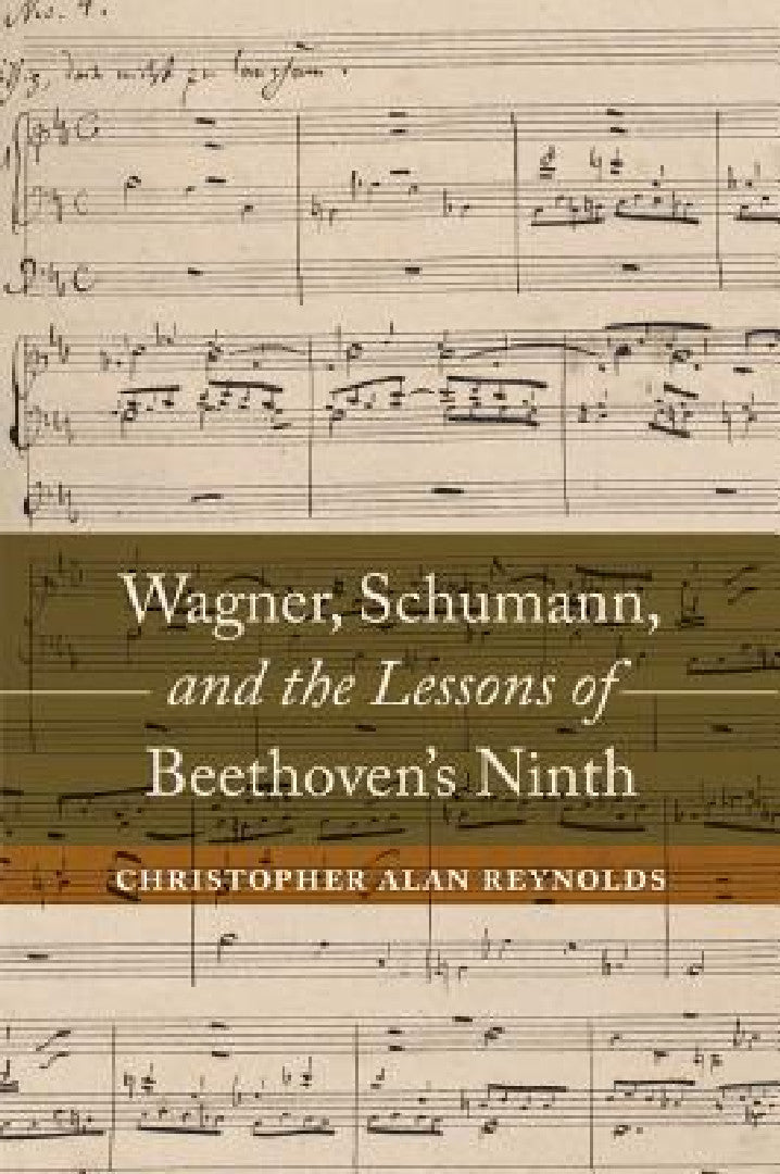 Wagner, Schumann, and the Lessons of Beethoven's Ninth (English, Christopher Alan Reynolds)