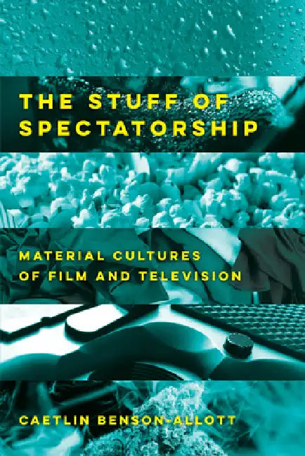 The Stuff of Spectatorship (English, Caetlin Benson-Allott)