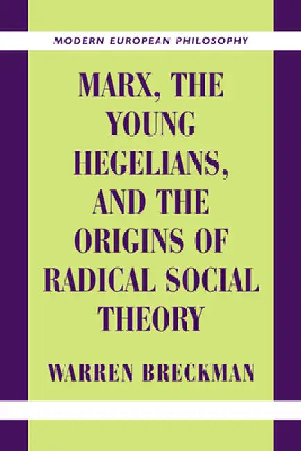 Marx, the Young Hegelians, and the Origins of Radical Social Theory (English, Warren Breckman | Breckman Warren | Robert B. Pippin)