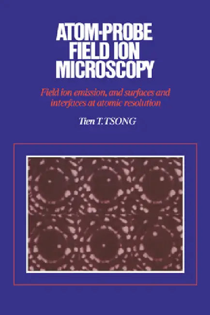 Atom-Probe Field Ion Microscopy (English, Tien T. Tsong)