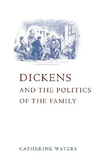 Dickens and the Politics of the Family (English, Catherine Waters)