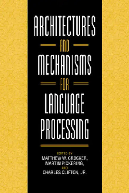Architectures and Mechanisms for Language Processing (English, Matthew W. Crocker | Martin Pickering | Jr. Clifton Charles)