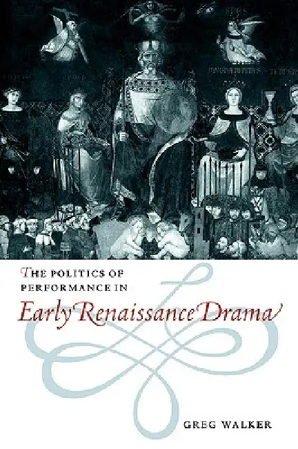 The Politics of Performance in Early Renaissance Drama (English, Greg Walker)