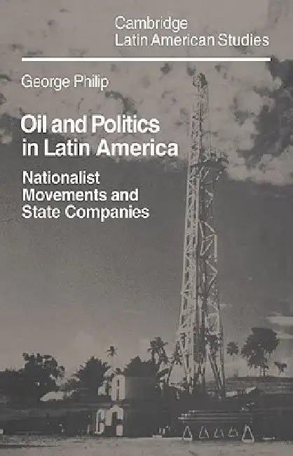 Oil and Politics in Latin America (English, George D. E. Philip)