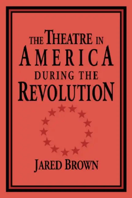 The Theatre in America During the Revolution (English, Jared Brown | Don B. Wilmeth)