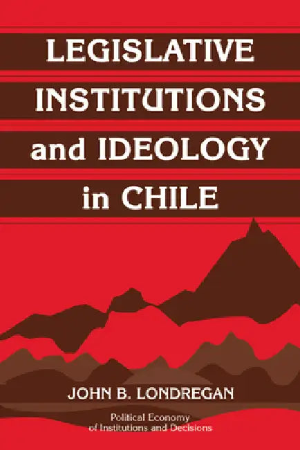 Legislative Institutions and Ideology in Chile (English, John Benedict Londregan)