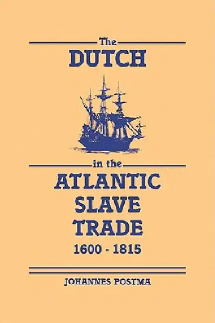 The Dutch in the Atlantic Slave Trade, 1600 1815 (English, Johannes M. Postma | Postma Johannes)