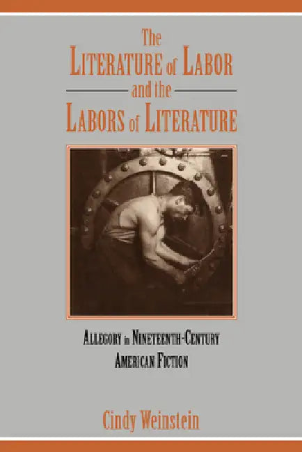 The Literature of Labor and the Labors of Literature (English, Cindy Weinstein)