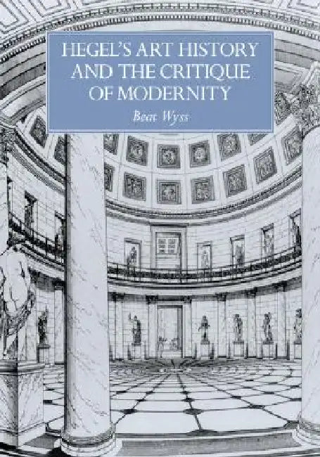 Hegel's Art History and the Critique of Modernity (English, Beat Wyss)
