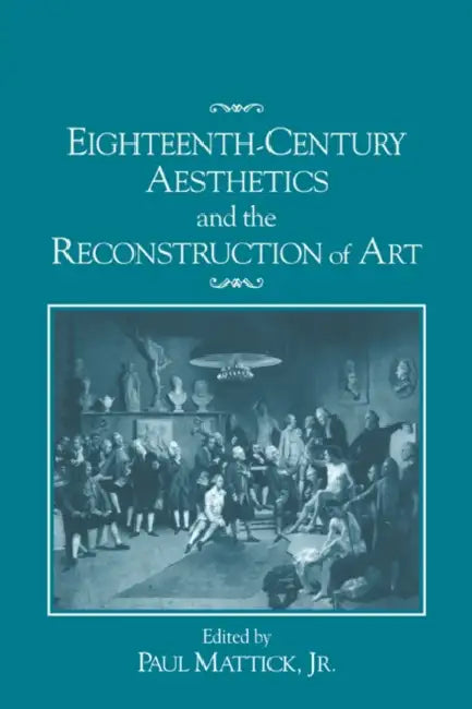 Eighteenth-Century Aesthetics and the Reconstruction of Art (English, Jr. Mattick Paul)