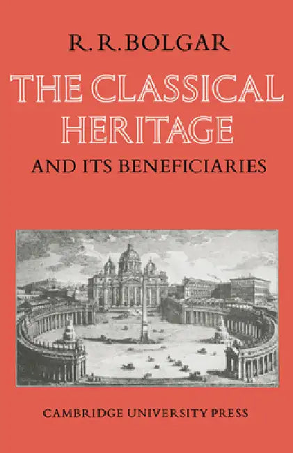 The Classical Heritage and Its Beneficiaries (English, R. R. Bolgar)